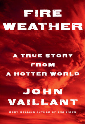 Fire Weather: A True Story From a Hotter World (Used Hardcover) - John Vailant