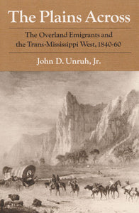The Plains Across: The Overland Emigrants and the Trans-Mississippi West, 1840-60 (Used Book) - John D Unruh