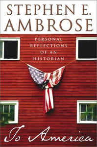 To America: Personal Reflections of an Historian (Used Hardcover) - Stephen E. Ambrose