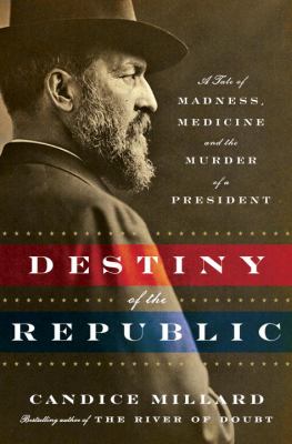 Destiny of the Republic: A Tale of Madness, Medicine and the Murder of a President (Used Paperback) - Candice Millard