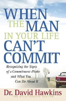 When the Man in Your Life Can't Commit: Recognizing the Signs of a Commitment-Phobe and What You Can Do About It (Used Paperback) - David Hawkins