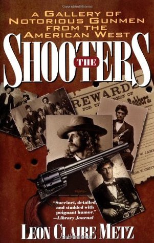 The Shooters: A Gallery of Notorious Gunmen from the American West (Used Paperback) - Leon Claire Metz