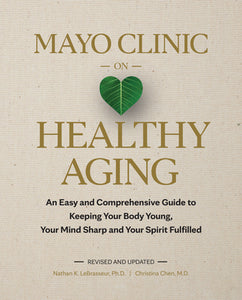 Mayo Clinic on Healthy Aging: An Easy and Comprehensive Guide to Keeping Your Body Young, Your Mind Sharp and Your Spirit Fulfilled (Used Hardcover) - Nathan K. LeBrasseur, Ph.D., Christina Chen, M.D.