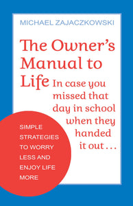 The Owner's Manual to Life: Simple Strategies to Worry Less and Enjoy Life More (Used Paperback) - Michael Zajaczkowski