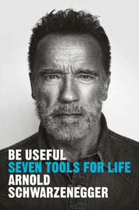 Be Useful: Seven Tools for Life (Used Hardcover) - Arnold Schwarzenegger