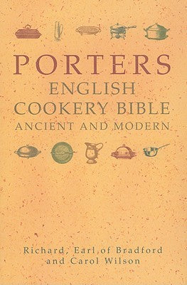 Porters English Cookery Bible: Ancient and Modern (Used Hardcover) - Richard Earl of Bradford and Carol Wilson