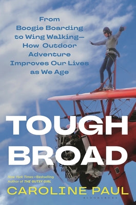 Tough Broad: From Boogie Boarding to Wing Walking―How Outdoor Adventure Improves Our Lives as We Age (Used Hardcover) - Caroline Paul