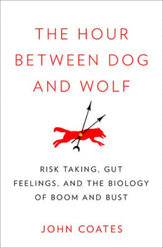 The Hour Between Dog and Wolf: Risk Taking, Gut Feelings and the Biology of Boom and Bust (Used Hardcover) - John Coates