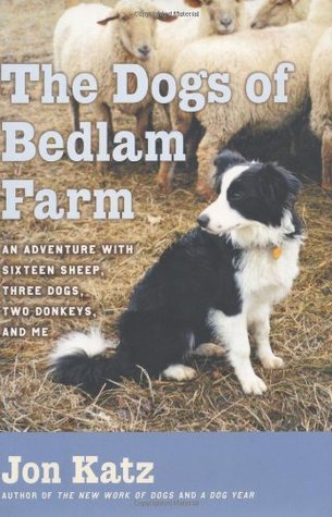 The Dogs of Bedlam Farm: An Adventure with Sixteen Sheep, Three Dogs, Two Donkeys, and Me (Used Hardcover) - Jon Katz