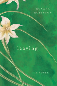 Leaving (Used Hardcover) - Roxana Robinson