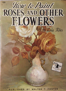 How to Paint Roses and Other Flowers (Used Paperback) - Lola Ades