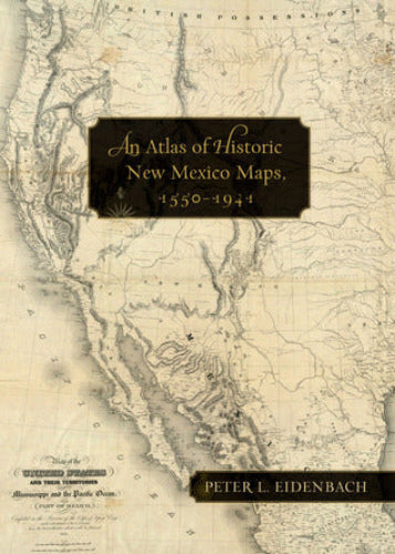 An Atlas of Historic New Mexico Maps, 1550–1941 (Used Hardcover) - Peter L. Eidenbach
