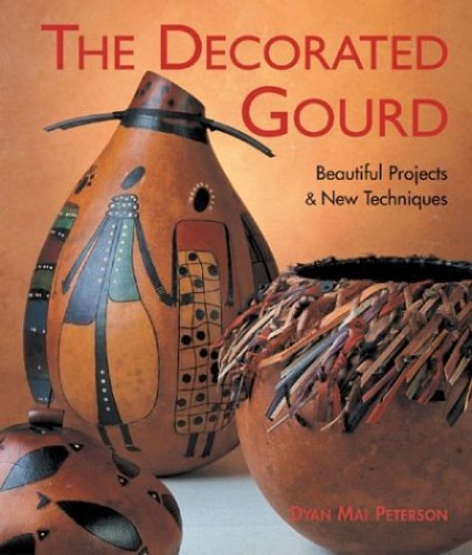 The Decorated Gourd: Beautiful Projects & New Techniques (Used Paperback) - Dyan Mai Peterson
