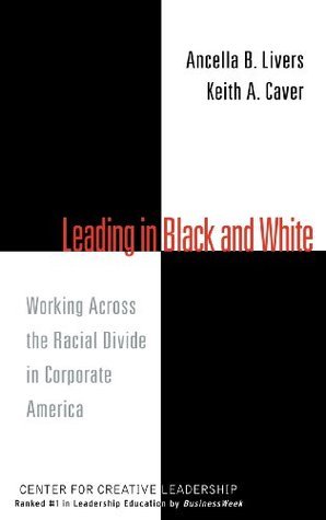Leading in Black and White: Working Across the Racial Divide in Corporate America (Used Book) - Ancella B Livers, Keith A Caver