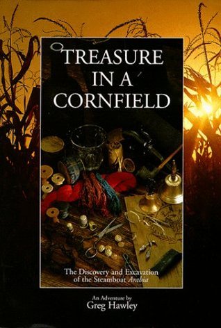 Treasure in a Cornfield: The Discovery & Excavation of the Steamboat Arabia (Used Signed Hardcover) - Greg Hawley ,  Debra Shouse  (Editor)