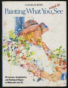 Painting What You Want to See (Used Hardcover) - Charles Reid