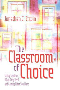 The Classroom of Choice: Giving Students What They Need and Getting What You Want (Used Book) - Jonathan C. Erwin