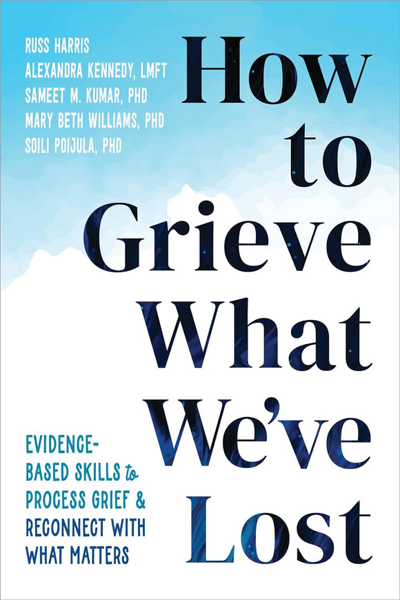 How to Grieve What We've Lost: Evidence-Based Skills to Process Grief and Reconnect with What Matters (Used Paperback) - Russ Harris