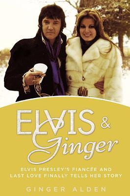 Elvis and Ginger: Elvis Presley's Fiancée and Last Love Finally Tells Her Story (Used Hardcover, First Edition) - Ginger Alden