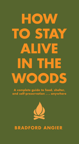 How to Stay Alive in the Woods: A Complete Guide to Food, Shelter and Self-Preservation Anywhere (Used Hardcover) - Bradford Angier