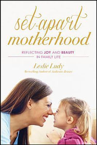 Set-Apart Motherhood: Reflecting Joy and Beauty in Family Life (Used Paperback) - Leslie Ludy