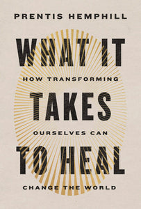 What It Takes to Heal: How Transforming Ourselves Can Change the World (Used Hardcover) - Prentis Hemphill