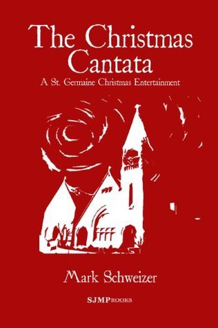 The Christmas Cantata: A St. Germaine Christmas Entertainment (Used Paperback) - Mark Schweizer