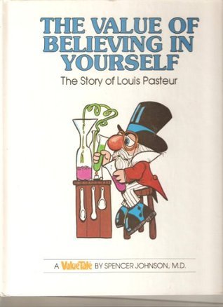 The Value Of Believing In Yourself-The Story of Louis Pasteur - Spencer Johnson, M.D.