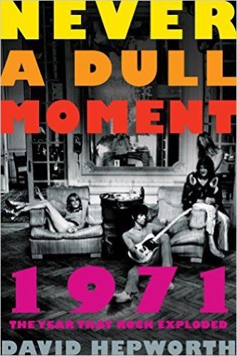 1971 - Never a Dull Moment: Rock's Golden Year (Used Hardcover) - David Hepworth