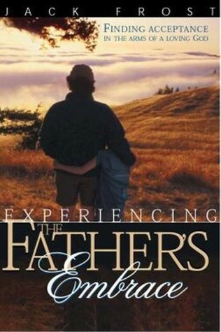 Experiencing Father's Embrace: Finding Acceptance in the Arms of a Loving Father (Used Paperback) - Jack Frost 4.34 1,132 ratings91 reviews