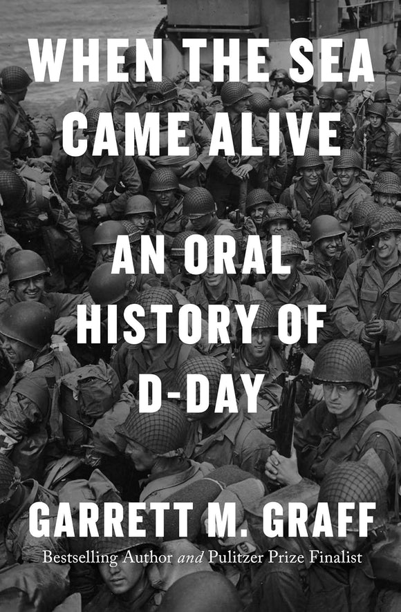 When the Sea Came Alive: An Oral History of D-Day (Used Hardcover) - Garrett M. Graff