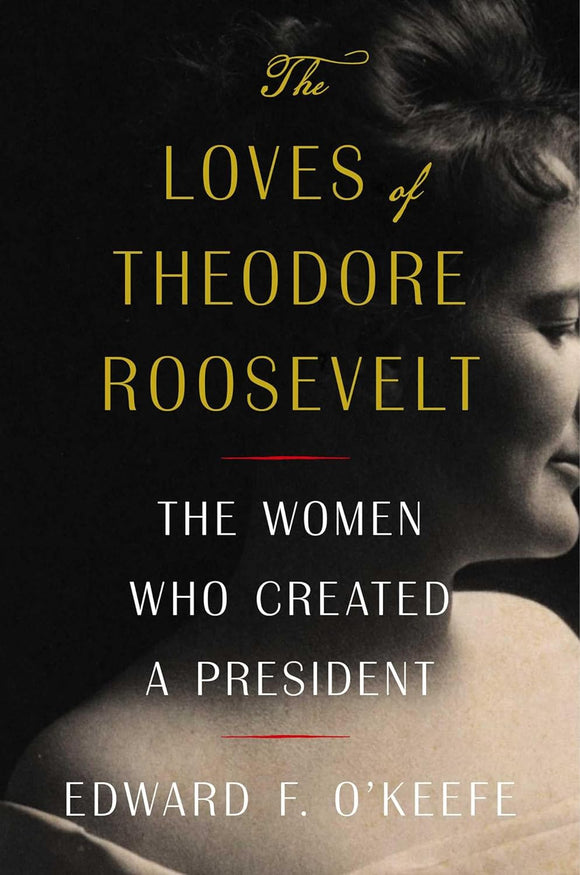 The Loves of Theodore Roosevelt (Used Hardcover) - Edward F. O'Keefe