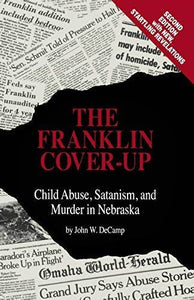 The Franklin Cover-Up: Child Abuse, Satanism, and Murder in Nebraska (Used Paperback) - John W. DeCamp