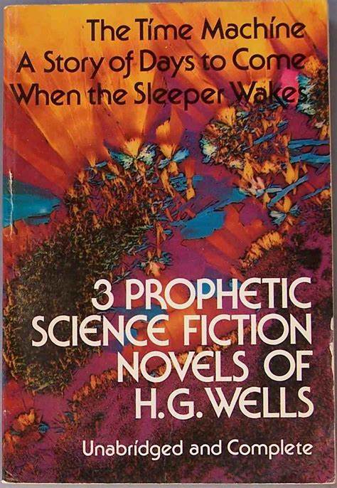 Three Prophetic Novels of H. G Wells. When the Sleeper Wakes. A Story of the Days to Come. The Time Machine.