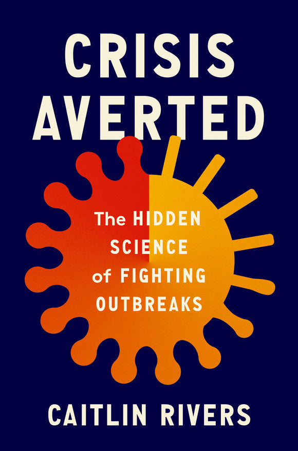 Crisis Averted: The Hidden Science of Fighting Outbreaks (Used Hardcover) - Caitlin Rivers, PhD