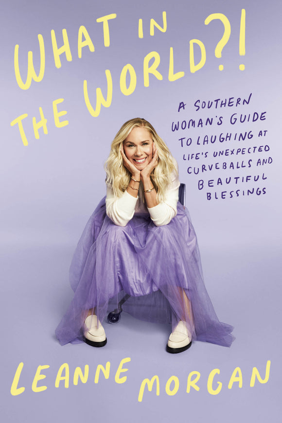 What in the World?!: A Southern Woman's Guide to Laughing at Life's Unexpected Curveballs and Beautiful Blessings (Used First Edition Hardcover) - Leanne Morgan