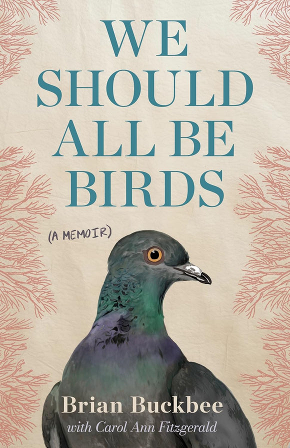 We Should All Be Birds: A Memoir (Used First Edition Hardcover) - Brian Buckbee, Carol Ann Fitzgerald
