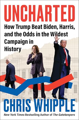 Uncharted: How Trump Beat Biden, Harris, and the Odds in the Wildest Campaign in History (Used First Edition Hardcover) - Chris Whipple