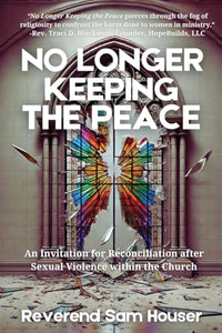 No Longer Keeping the Peace: An Invitation for Reconciliation After Sexual Violence Within the Church (Used Paperback) - Reverend Sam Houser