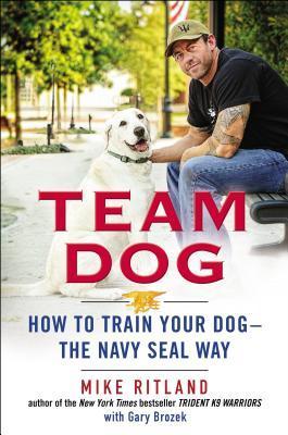 Team Dog: How to Train Your Dog--the Navy SEAL Way (Used Hardcover) - Mike Ritland, Gary Brozek