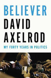 Believer: My Forty Years in Politics (Signed Copy) (Used Hardcover) - David Axelrod