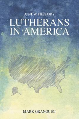 Lutherans in America: A New History (Used Paperback) - Mark Granquist