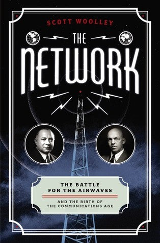 The Network: The Battle for the Airwaves and the Birth of the Communications Age (Used Hardcover) -  Scott Woolley