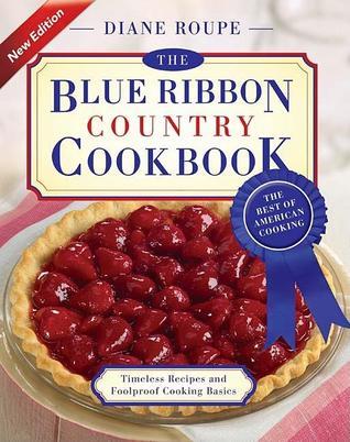 The Blue Ribbon Country Cookbook: Timeless Recipes and Foolproof Cooking Basics (Used Hardcover) - Diane Roupe