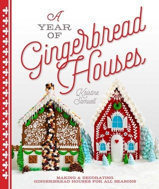 A Year of Gingerbread Houses - Kristine Samuell