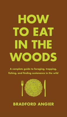How to Eat in the Woods: (Used Hardcover) - Bradford Angier,  Jon Young (Primary Contributor)