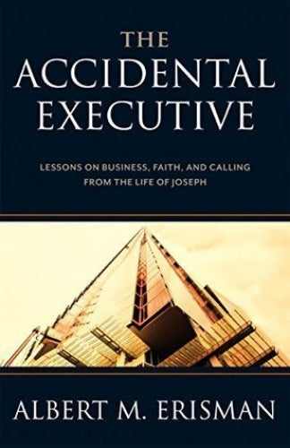 The Accidental Executive: Lessons on Business, Faith, and Calling from the Life of Joseph (Used Hardcover) - Albert M. Erisman
