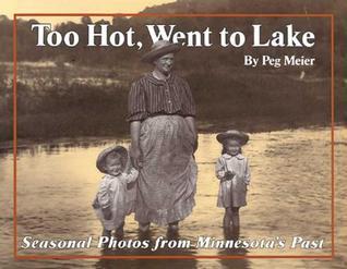 Too Hot, Went to Lake: Seasonal Photos from Minnesota's Past (Used paperback) - Peg Meier
