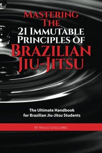 Mastering The 21 Immutable Principles Of Brazilian Jiu-Jitsu (Used Paperback) - Paulo Guillobel