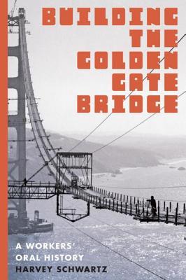 Building the Golden Gate Bridge: A Workers' Oral History (Used Paperback) - Harvey Schwartz